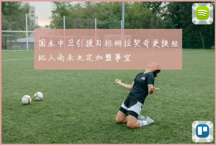 国米中卫引援目标姆拉契奇更换经纪人尚未决定加盟事宜